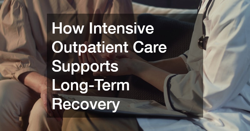 Beyond Traditional Treatment  How Intensive Outpatient Care Supports Long-Term Recovery